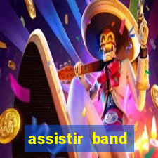 assistir band online ao vivo gratis